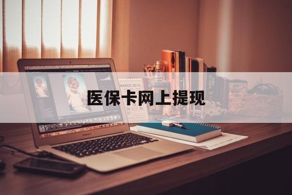 长兴最新医保卡网上提现方法分析(最方便真实的长兴医保卡网上提现廾癓qw413612凌方法)