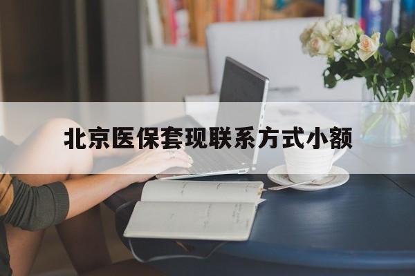 长兴最新北京医保套现联系方式小额方法分析(最方便真实的长兴北京医保提现比例是多少方法)