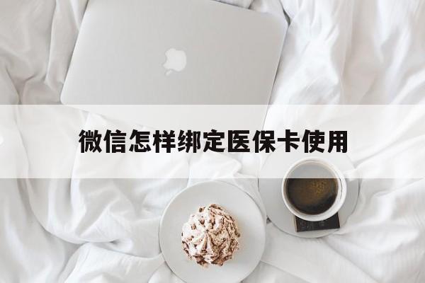 长兴最新微信怎样绑定医保卡使用方法分析(最方便真实的长兴在微信上如何绑定医保卡方法)