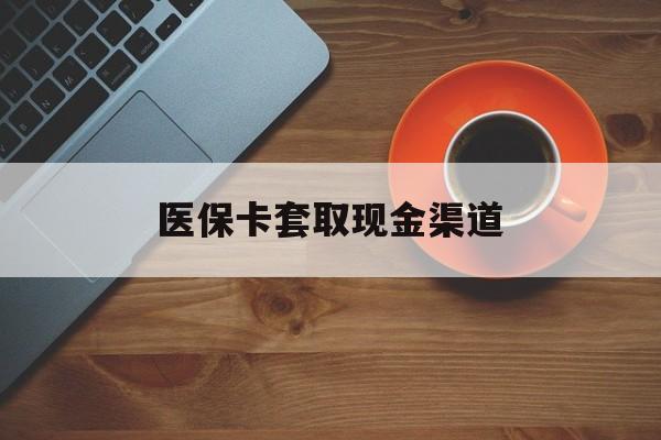 长兴最新医保卡套取现金渠道方法分析(最方便真实的长兴医保提现方法微信怎么提现方法)