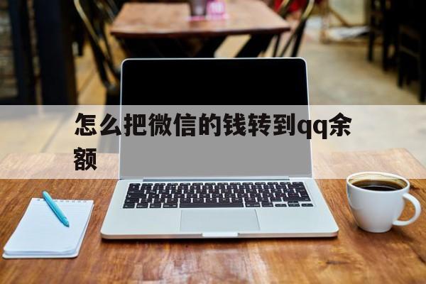 长兴最新怎么把微信的钱转到qq余额方法分析(最方便真实的长兴怎么把微信的钱转到钱包上方法)