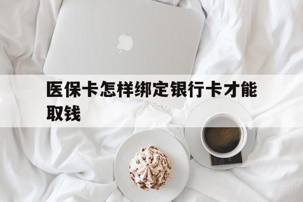 长兴最新医保卡怎样绑定银行卡才能取钱方法分析(最方便真实的长兴医保支付怎样绑定银行卡方法)